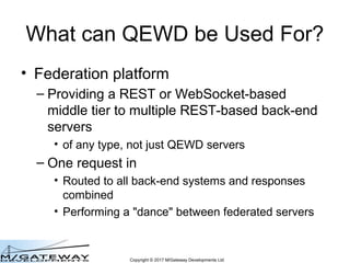 Copyright © 2017 M/Gateway Developments Ltd
What can QEWD be Used For?
• Federation platform
– Providing a REST or WebSock...