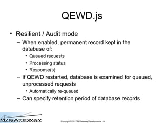 Copyright © 2017 M/Gateway Developments Ltd
QEWD.js
• Resilient / Audit mode
– When enabled, permanent record kept in the
...