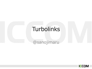 Turbolinks

@sanojimaru
 