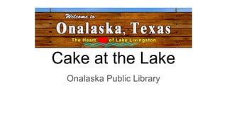Cake at the Lake
Onalaska Public Library
 