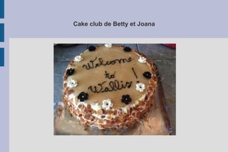 Cake club de Betty et Joana
 