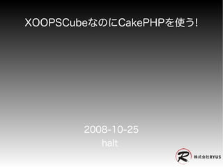 XOOPSCubeなのにCakePHPを使う!




       2008-10-25
          halt
 