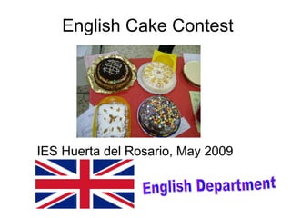 English Cake Contest




IES Huerta del Rosario, May 2009
 