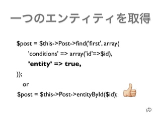 $post = $this->Post->ﬁnd('ﬁrst', array(
       'conditions' => array('id'=>$id),
       'entity' => true,
));
      or
$po...