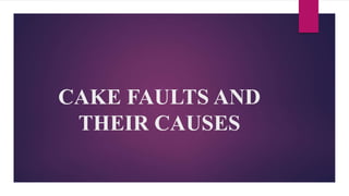 CAKE FAULTS AND
THEIR CAUSES
 