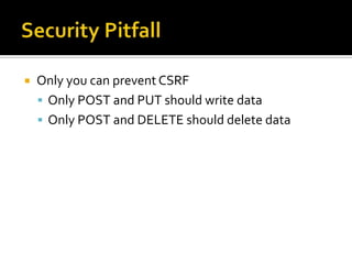 Security PitfallOnly you can prevent CSRFOnly POST and PUT should write dataOnly POST and DELETE should delete data