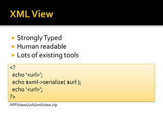 XML ViewStrongly TypedHuman readableLots of existing tools<?  echo ‘<url>’;  echo $xml->serialize( $url );  echo ‘<url>’;?>APP/views/urls/xml/view.ctp