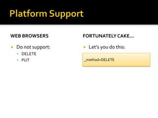 Platform SupportWeb BrowsersDo not support:DELETEPUTFortunately Cake…Let’s you do this:_method=DELETE