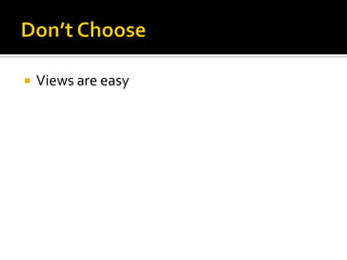 Don’t ChooseViews are easy