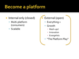 Become a platformInternal only (closed)Multi-platform (consumers)ScalableExternal (open)Everything +GrowthMash-ups!InnovationEvangelists“The Platform Play”