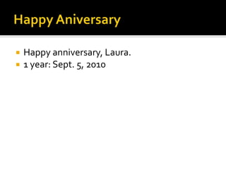 Happy AniversaryHappy anniversary, Laura.1 year: Sept. 5, 2010
