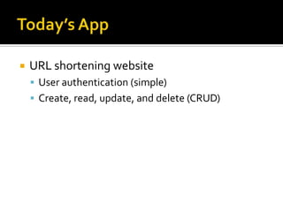 Today’s AppURL shortening websiteUser authentication (simple)Create, read, update, and delete (CRUD)
