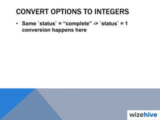 CONVERT OPTIONS TO INTEGERS
• Same `status` = “complete” -> `status` = 1
conversion happens here
 