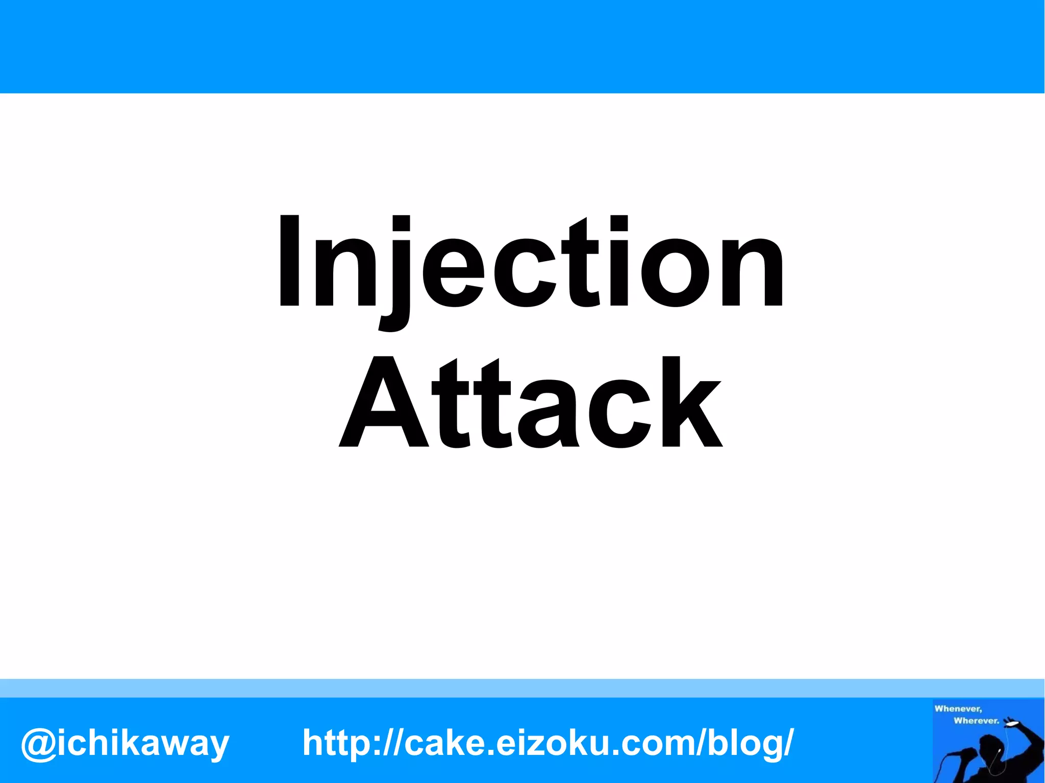 Injection
              Attack

@ichikaway   http://cake.eizoku.com/blog/
 
