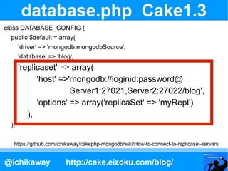database.php Cake1.3
class DATABASE_CONFIG {
  public $default = array(
       'driver' => 'mongodb.mongodbSource',
      ...