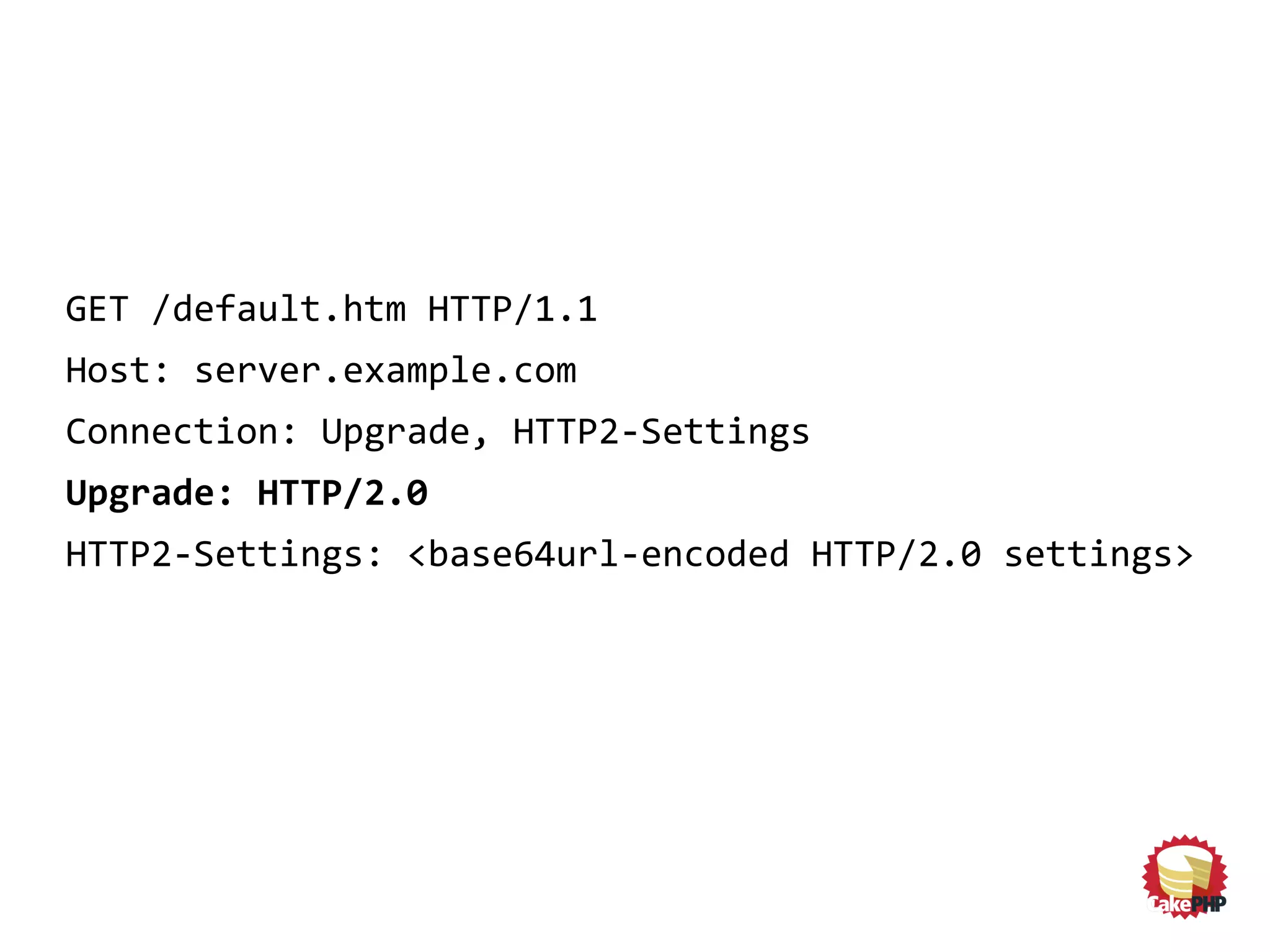 GET /default.htm HTTP/1.1
Host: server.example.com
Connection: Upgrade, HTTP2-Settings
Upgrade: HTTP/2.0
HTTP2-Settings: <base64url-encoded HTTP/2.0 settings>
 