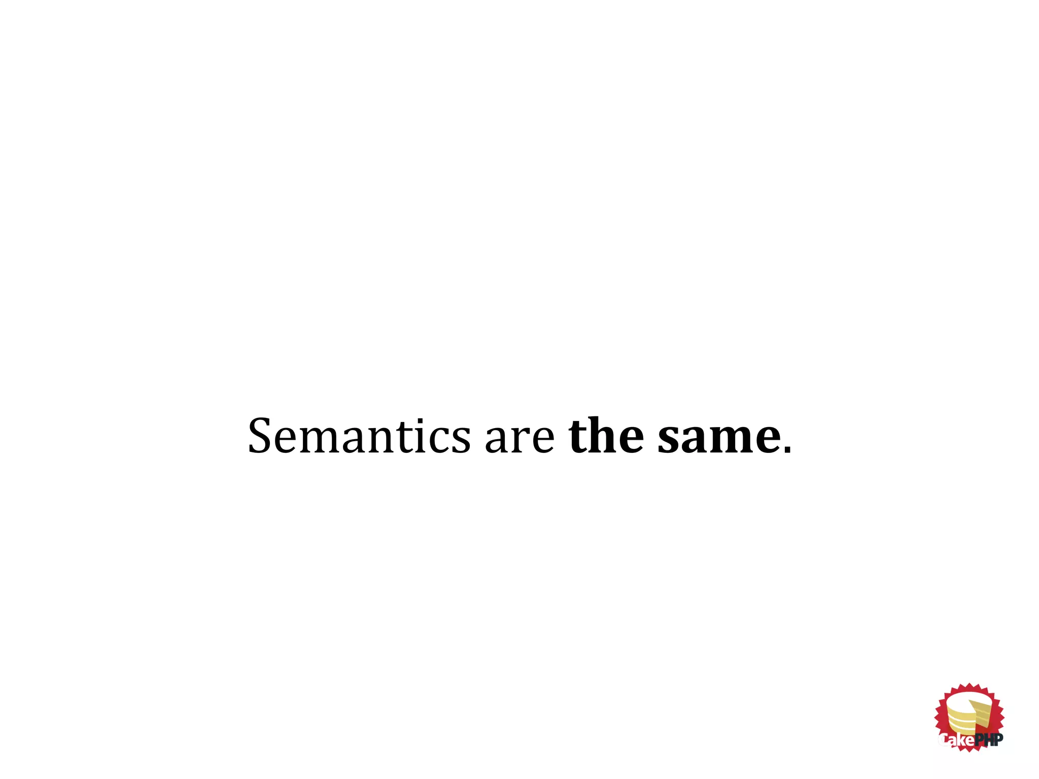 Semantics are the same.
 