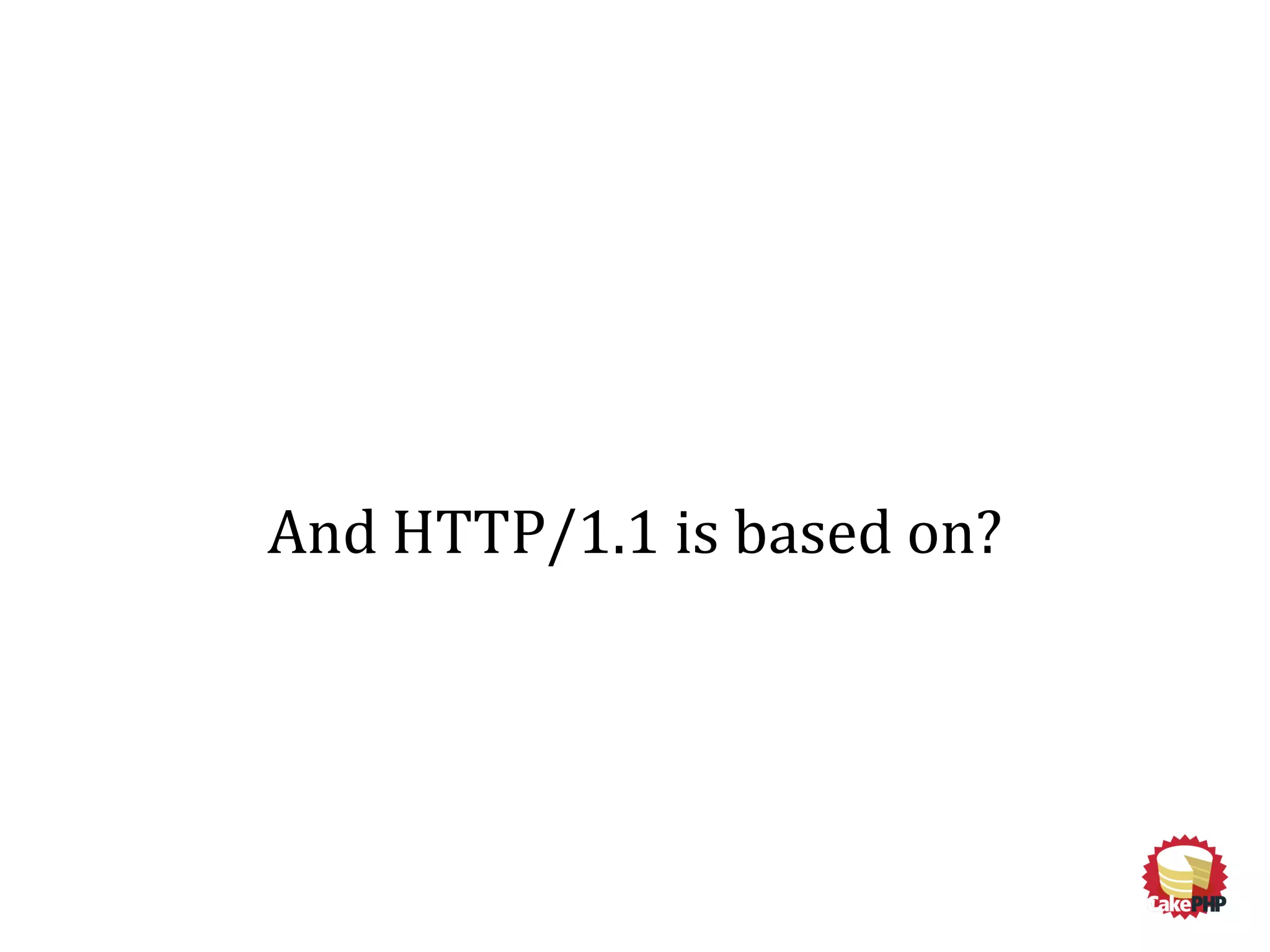 And HTTP/1.1 is based on?
 