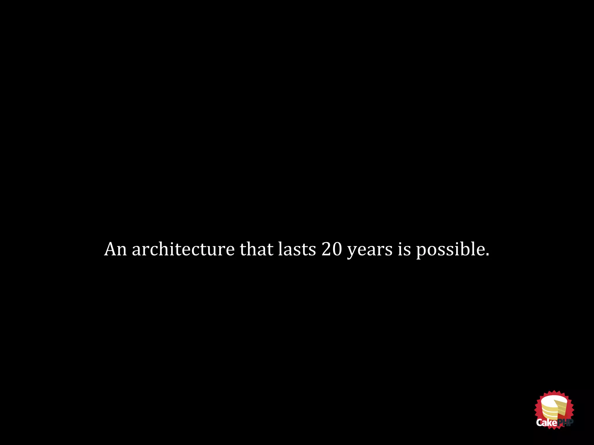 An architecture that lasts 20 years is possible.
 