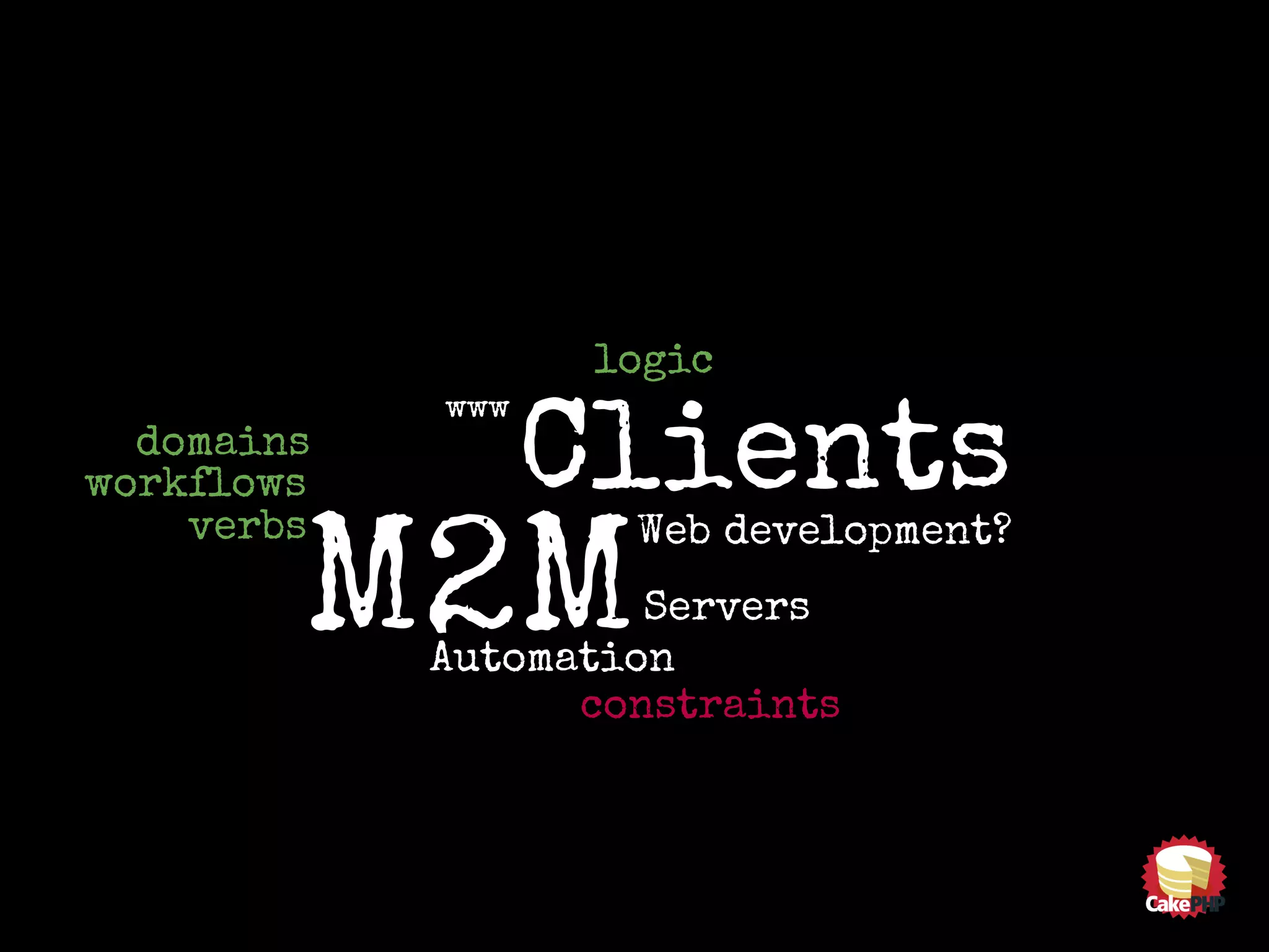 Web development?
www
Clients
M2MServers
Automation
verbs
domains
workflows
logic
constraints
 