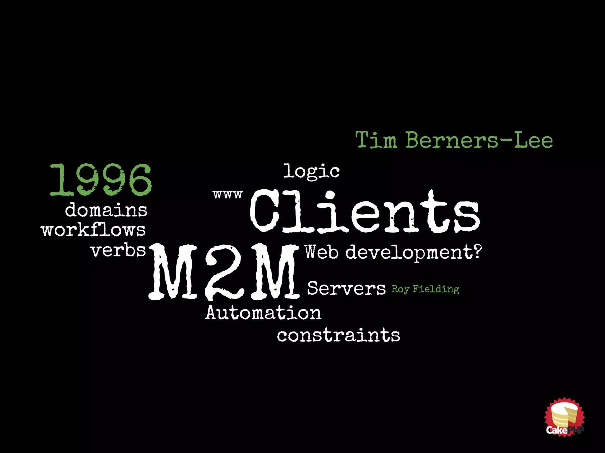 Web development?
www
Clients
M2MServers
Automation
verbs
domains
workflows
logic
constraints
Tim Berners-Lee
Roy Fielding
1996
 