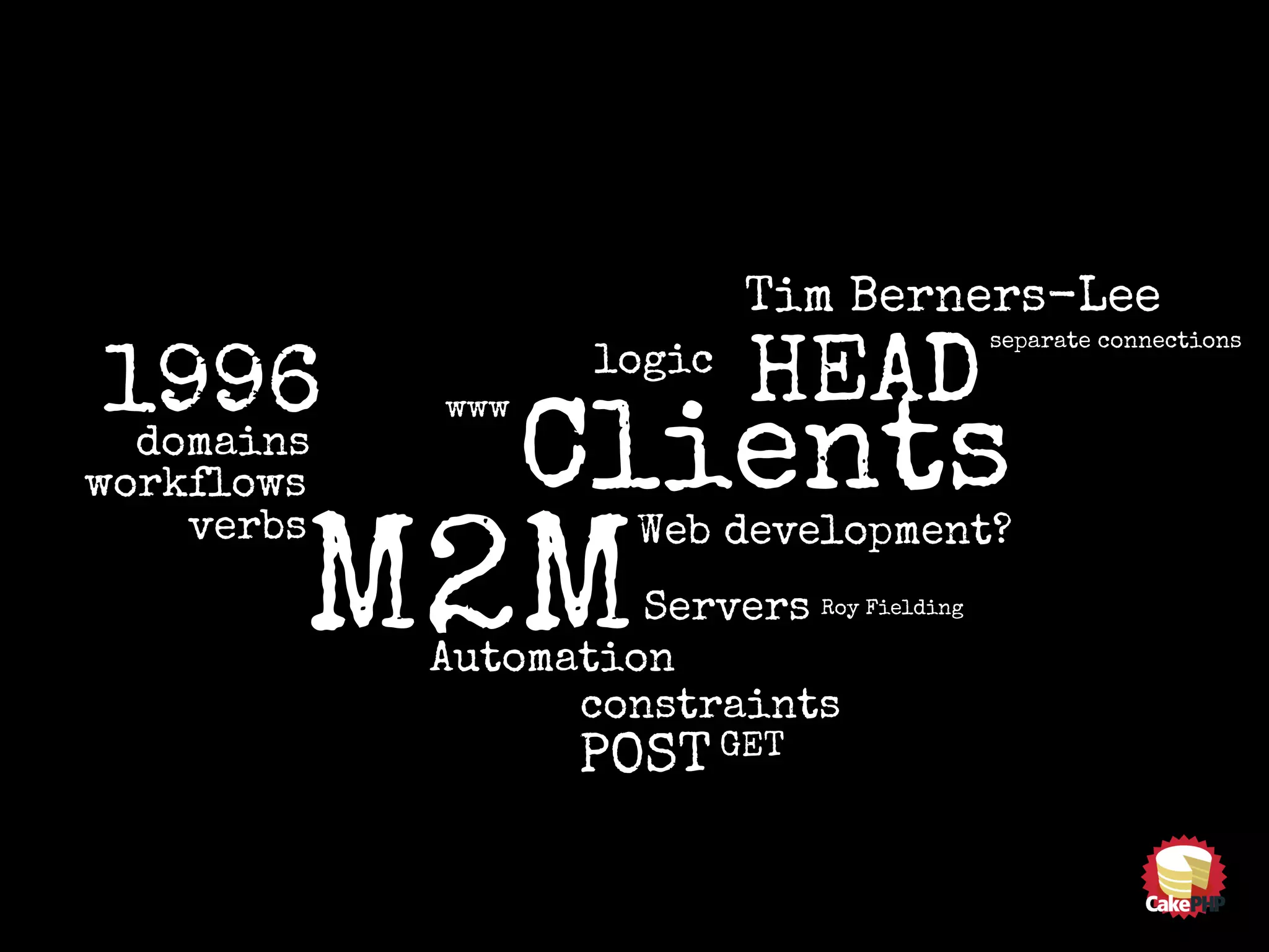 Web development?
www
Clients
M2MServers
Automation
verbs
domains
workflows
logic
constraints
Tim Berners-Lee
Roy Fielding
GET
separate connections
POST
HEAD1996
 