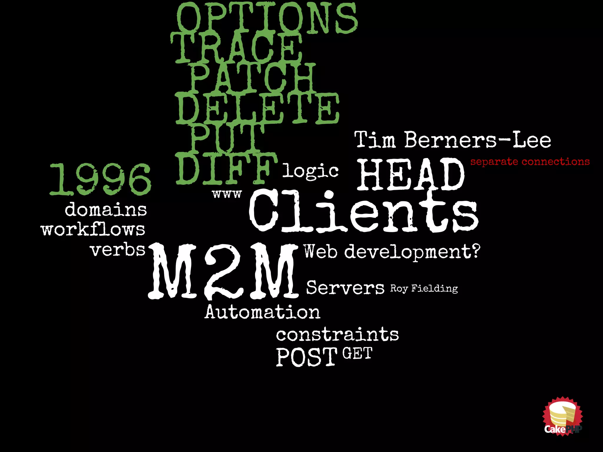 Web development?
www
Clients
M2MServers
Automation
verbs
domains
workflows
logic
constraints
Tim Berners-Lee
Roy Fielding
GET
separate connections
POST
HEAD1996 DIFF
PUT
DELETE
PATCH
TRACE
OPTIONS
 