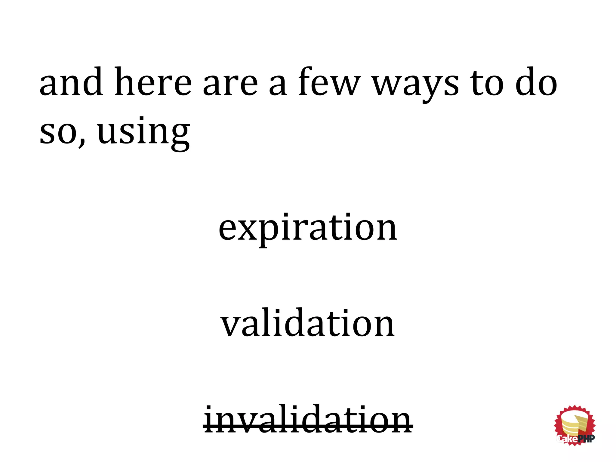 and here are a few ways to do
so, using
expiration
validation
invalidation
 