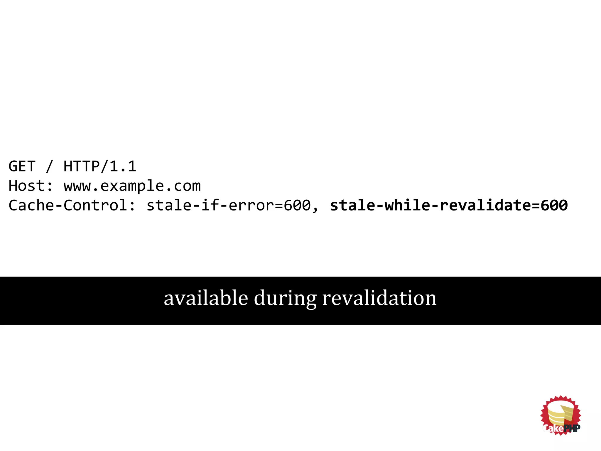 GET / HTTP/1.1
Host: www.example.com
Cache-Control: stale-if-error=600, stale-while-revalidate=600
available during revalidation
 