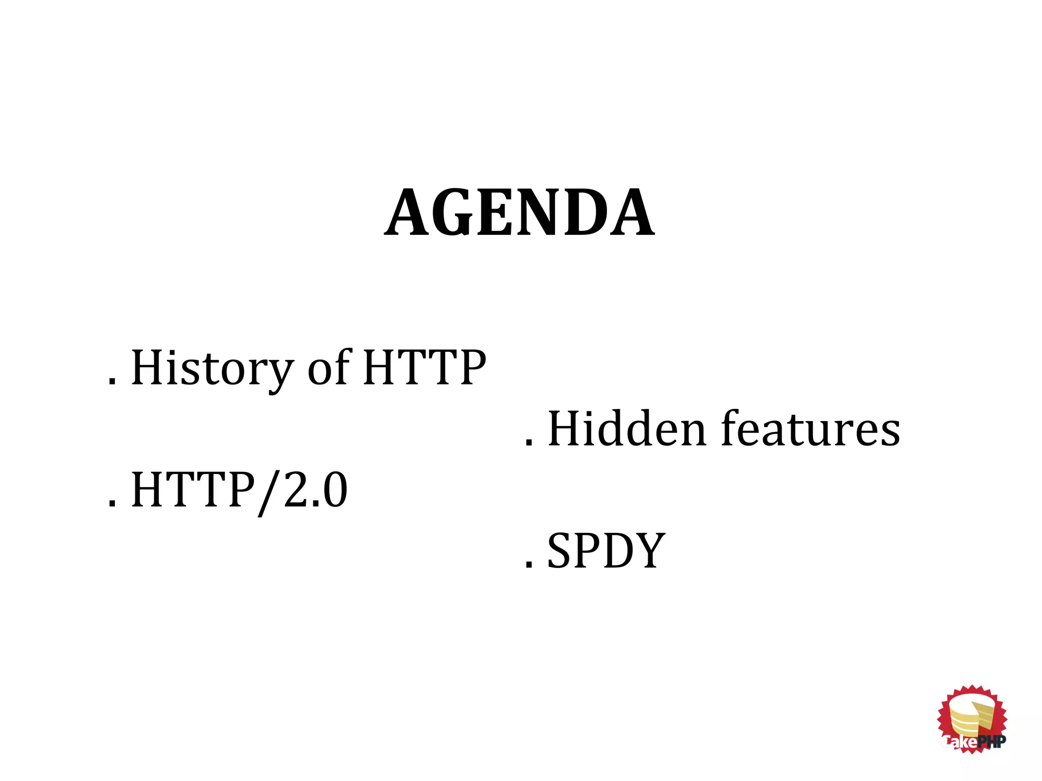 AGENDA
. History of HTTP
. Hidden features
. HTTP/2.0
. SPDY
 