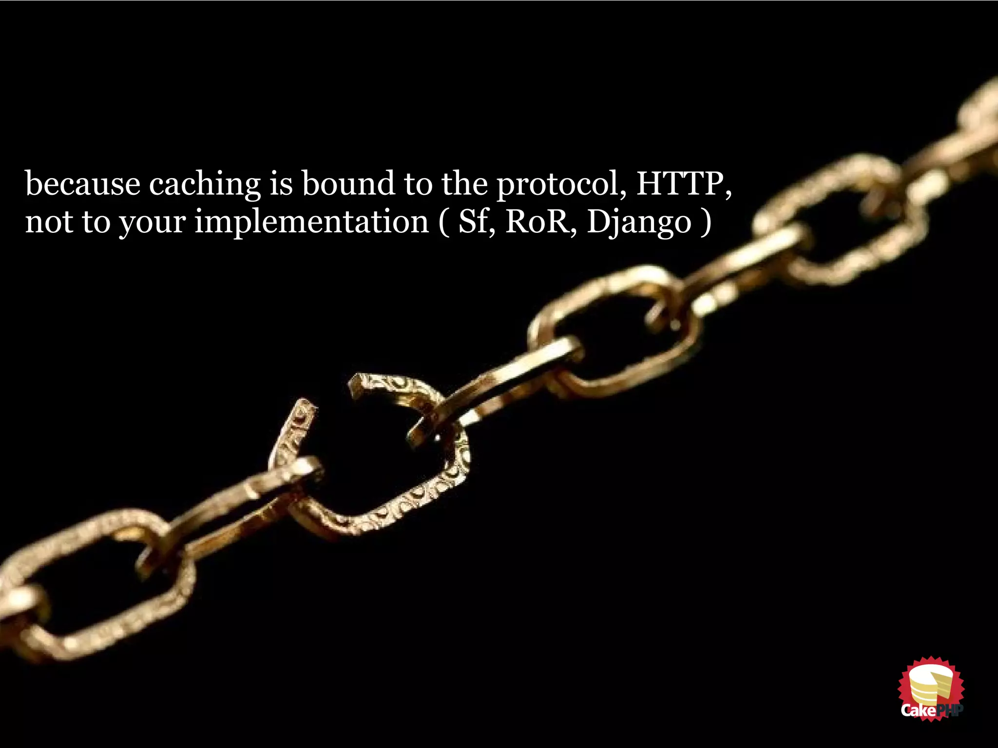 because caching is bound to the protocol, HTTP,
not to your implementation ( Sf, RoR, Django )
 