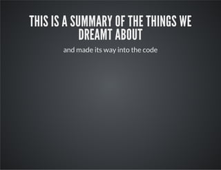 THIS IS A SUMMARY OF THE THINGS WE
DREAMT ABOUT
and made its way into the code
 