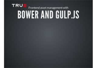 Frontend assetmanagementwith
BOWER AND GULP.JS
 
