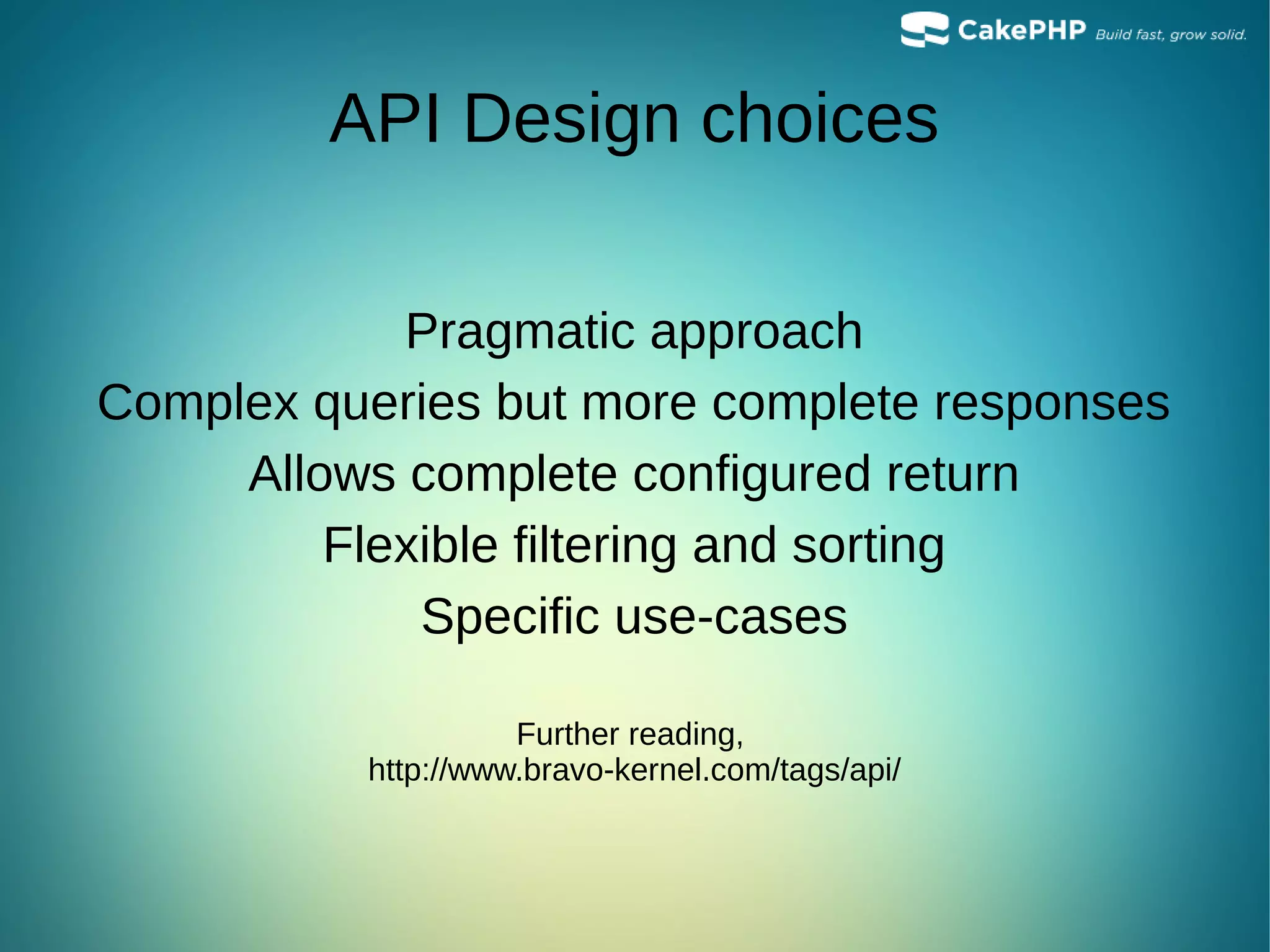 API Design choices
Pragmatic approach
Complex queries but more complete responses
Allows complete configured return
Flexible filtering and sorting
Specific use-cases
Further reading,
http://www.bravo-kernel.com/tags/api/
 