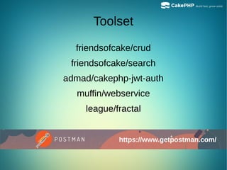 Toolset
friendsofcake/crud
friendsofcake/search
admad/cakephp-jwt-auth
muffin/webservice
league/fractal
https://www.getpostman.com/
 