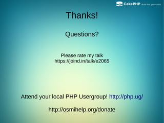 Thanks!
Questions?
Please rate my talk
https://joind.in/talk/e2065
Attend your local PHP Usergroup! http://php.ug/
http://osmihelp.org/donate
 