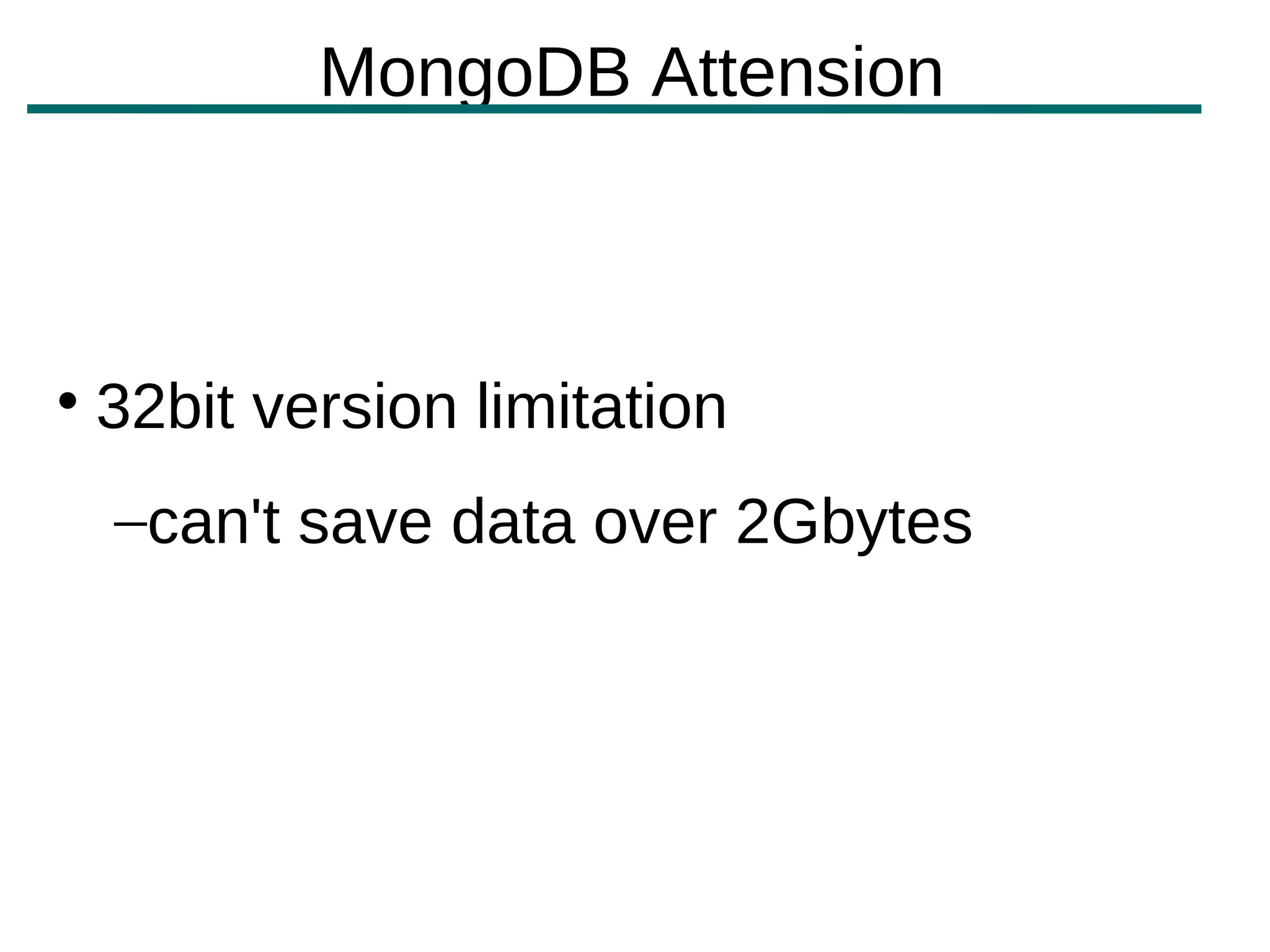 MongoDB Attension




    32bit version limitation
    –can't save data over 2Gbytes
 