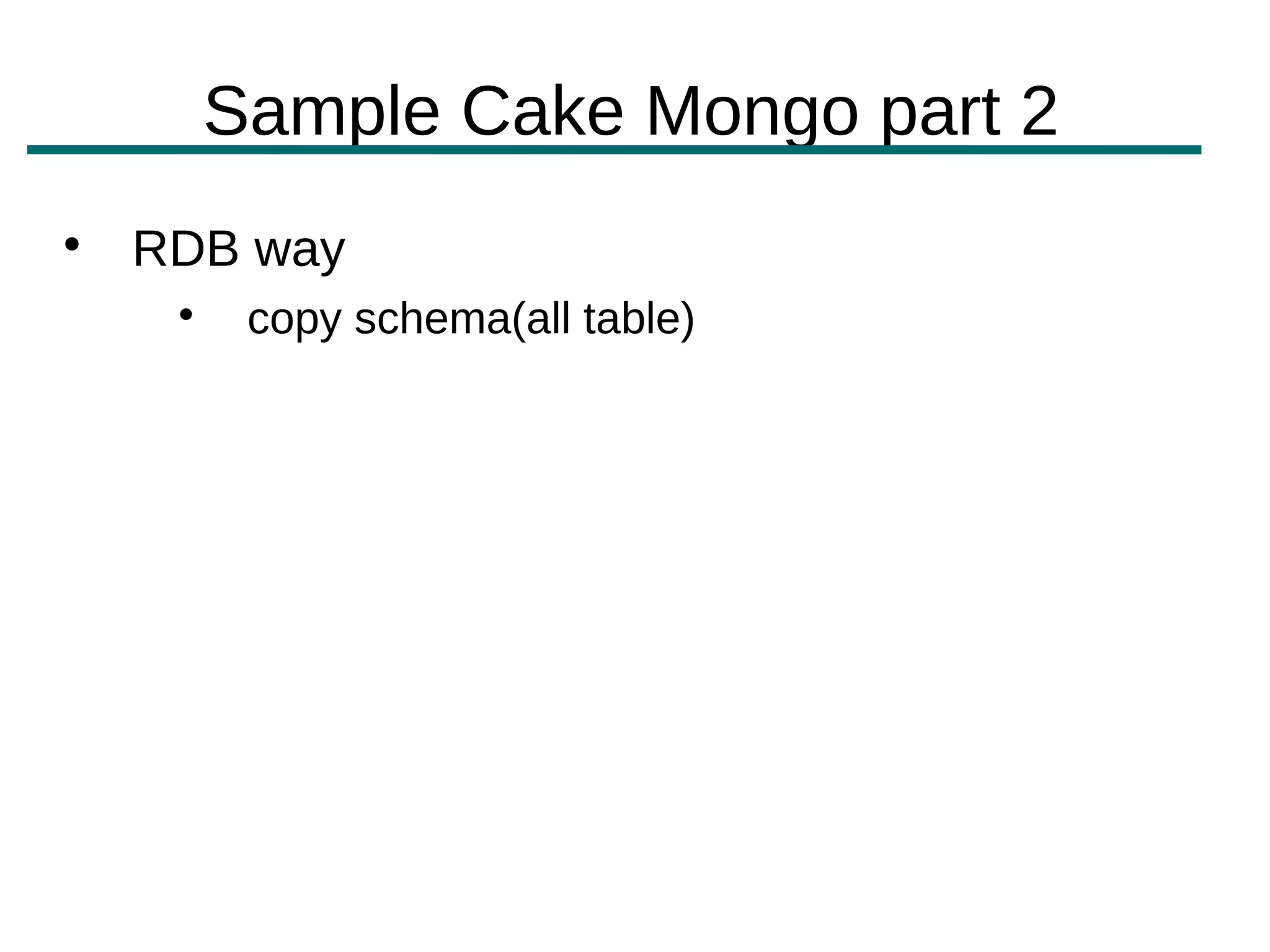 Sample Cake Mongo part 2

    RDB way
     
          copy schema(all table)
 