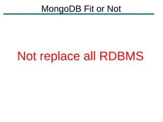 MongoDB Fit or Not




Not replace all RDBMS
 