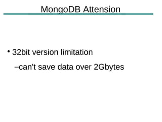 MongoDB Attension




    32bit version limitation
    –can't save data over 2Gbytes
 