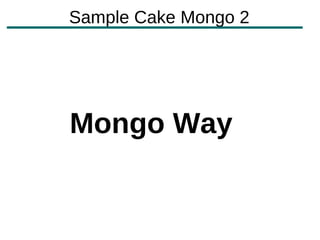 Sample Cake Mongo 2




Mongo Way
 
