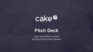 Pitch Deck
Age-old problem solved
through future-proof solution
 
