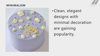 MINIMALISM
•Clean, elegant
designs with
minimal decoration
are gaining
popularity.
 