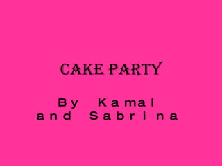 Cake Party By Kamal and Sabrina   