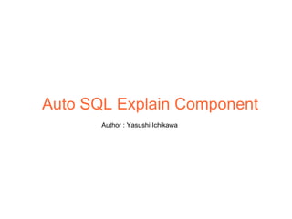 Auto SQL Explain Component Author : Yasushi Ichikawa 