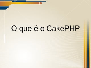 O que é o CakePHP 