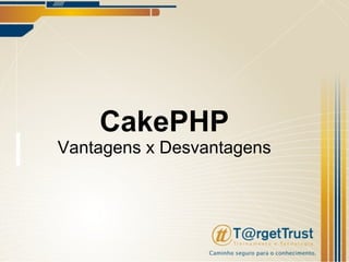 CakePHP Vantagens x Desvantagens 