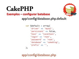 CakePHP
Exemplos – configurar batabase
 