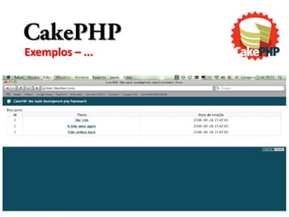 CakePHP
Exemplos – ...
 