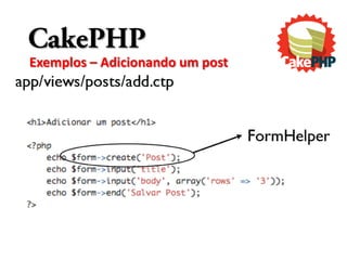 CakePHP
Exemplos – Adicionando um post
 